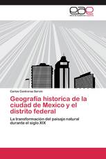 Geografía historica de la ciudad de Mexico y el distrito federal