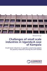 Challenges of small scale industries in Uganda;A case of Kampala