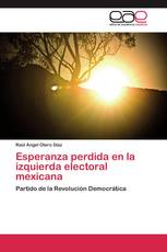 Esperanza perdida en la izquierda electoral mexicana