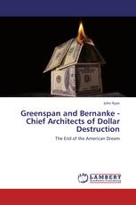 Greenspan and Bernanke - Chief Architects of Dollar Destruction