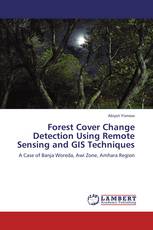 Forest Cover Change Detection Using Remote Sensing and GIS Techniques