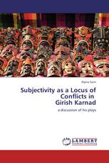 Subjectivity as a Locus of Conflicts in   Girish Karnad
