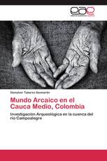 Mundo Arcaico en el Cauca Medio, Colombia