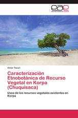 Caracterización Etnobotánica de Recurso Vegetal en Korpa (Chuquisaca)