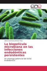 La biopelícula microbiana en las infecciones endodónticas persistentes