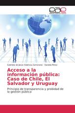 Acceso a la información pública: Caso de Chile, El Salvador y Uruguay