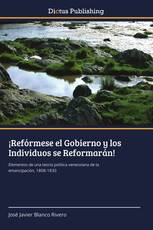 ¡Refórmese el Gobierno y los Individuos se Reformarán!