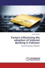 Factors influencing the adoption of Internet Banking in Pakistan