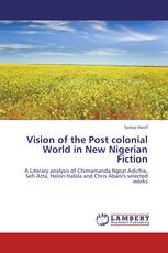 Vision of the Post colonial World in New Nigerian Fiction