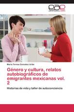 Género y cultura, relatos autobiográficos de emigrantes mexicanas vol. 2