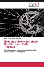 El tiempo libre y el trabajo flexible: caso Tetla Tlaxcala