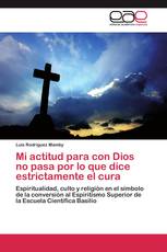 Mi actitud para con Dios no pasa por lo que dice estrictamente el cura