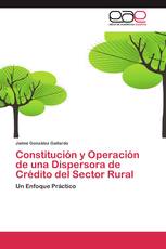 Constitución y Operación de una Dispersora de Crédito del Sector Rural