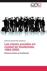 Las clases sociales en ciudad de Guatemala. 1964-2002.