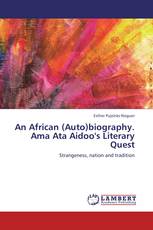 An African (Auto)biography. Ama Ata Aidoo's Literary Quest