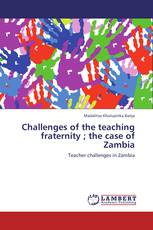 Challenges of the teaching fraternity ; the case of Zambia