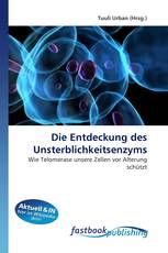 Die Entdeckung des Unsterblichkeitsenzyms