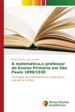 A matemática,o professor do Ensino Primário em São Paulo 1890/1930