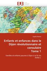 Enfants et enfances dans le Dijon révolutionnaire et consulaire Tome 1