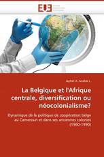 La Belgique et l''Afrique centrale, diversification ou néocolonialisme?