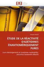 ÉTUDE DE LA RÉACTIVITÉ D''AZÉTIDINES ÉNANTIOMÉRIQUEMENT PURES