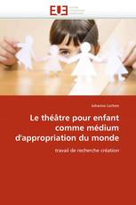 Le théâtre pour enfant comme médium d''appropriation du monde