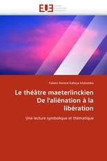 Le théâtre maeterlinckien De l''aliénation à la libération