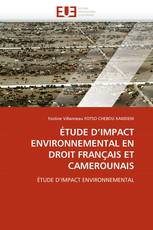 ÉTUDE D''IMPACT ENVIRONNEMENTAL EN DROIT FRANÇAIS ET CAMEROUNAIS