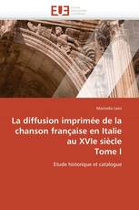 La diffusion imprimée de la chanson française en Italie au XVIe siècle  Tome I