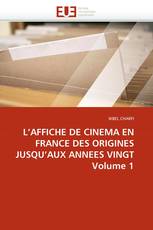 L'AFFICHE DE CINEMA EN FRANCE DES ORIGINES JUSQU'AUX ANNEES VINGT Volume 1