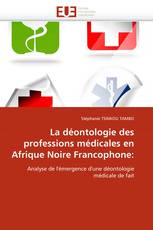 La déontologie des professions médicales en Afrique Noire Francophone: