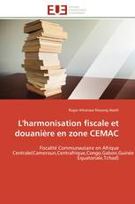 L'harmonisation fiscale et douanière en zone CEMAC