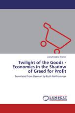Twilight of the Goods - Economies in the Shadow of Greed for Profit