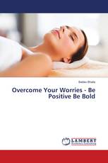 Overcome Your Worries - Be Positive Be Bold