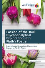 Passion of the soul: Psychoanalytical Exploration into Plath's Poetry
