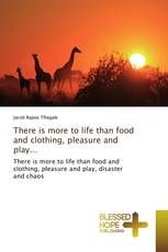 There is more to life than food and clothing, pleasure and play...