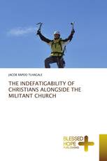 THE INDEFATIGABILITY OF CHRISTIANS ALONGSIDE THE MILITANT CHURCH