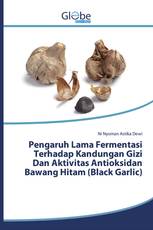 Pengaruh Lama Fermentasi Terhadap Kandungan Gizi Dan Aktivitas Antioksidan Bawang Hitam (Black Garlic)