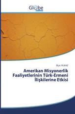 Amerikan Misyonerlik Faaliyetlerinin Türk-Ermeni İlişkilerine Etkisi