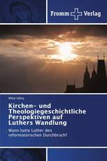 Kirchen- und Theologiegeschichtliche Perspektiven auf Luthers Wandlung