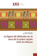 La figure de Wεεmba ou le sens de la grâce royale chez les Moose