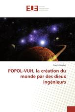 POPOL-VUH, la création du monde par des dieux ingénieurs