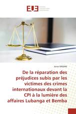 De la réparation des préjudices subis par les victimes des crimes internationaux devant la CPI à la lumière des affaires Lubanga et Bemba