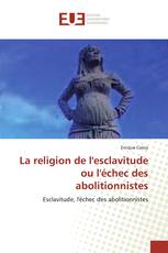 La religion de l'esclavitude ou l'échec des abolitionnistes