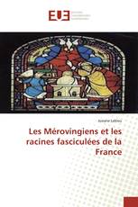 Les Mérovingiens et les racines fasciculées de la France