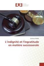 L’indignité et l’ingratitude en matière successorale