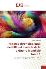 Repères chronologiques détaillés et illustrés de la 1e Guerre Mondiale Tome 1