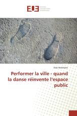 Performer la ville - quand la danse réinvente l’espace public