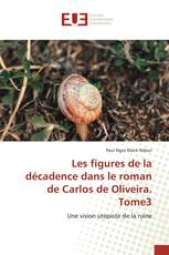 Les figures de la décadence dans le roman de Carlos de Oliveira. Tome3