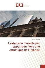 L’extension muséale par opposition: Vers une esthétique de l’Hybride